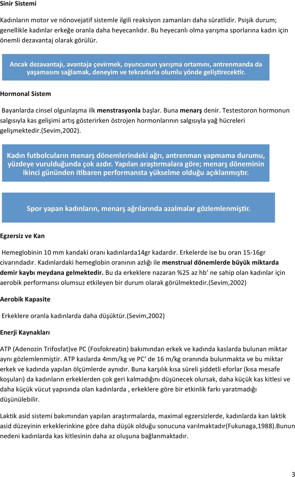 Ancak dezavantajı, avantaja çevirmek, oyuncunun yarışma ortamını, antrenmanda da yaşamasını sağlamak, deneyim ve tekrarlarla olumlu yönde gelişvrecekvr.