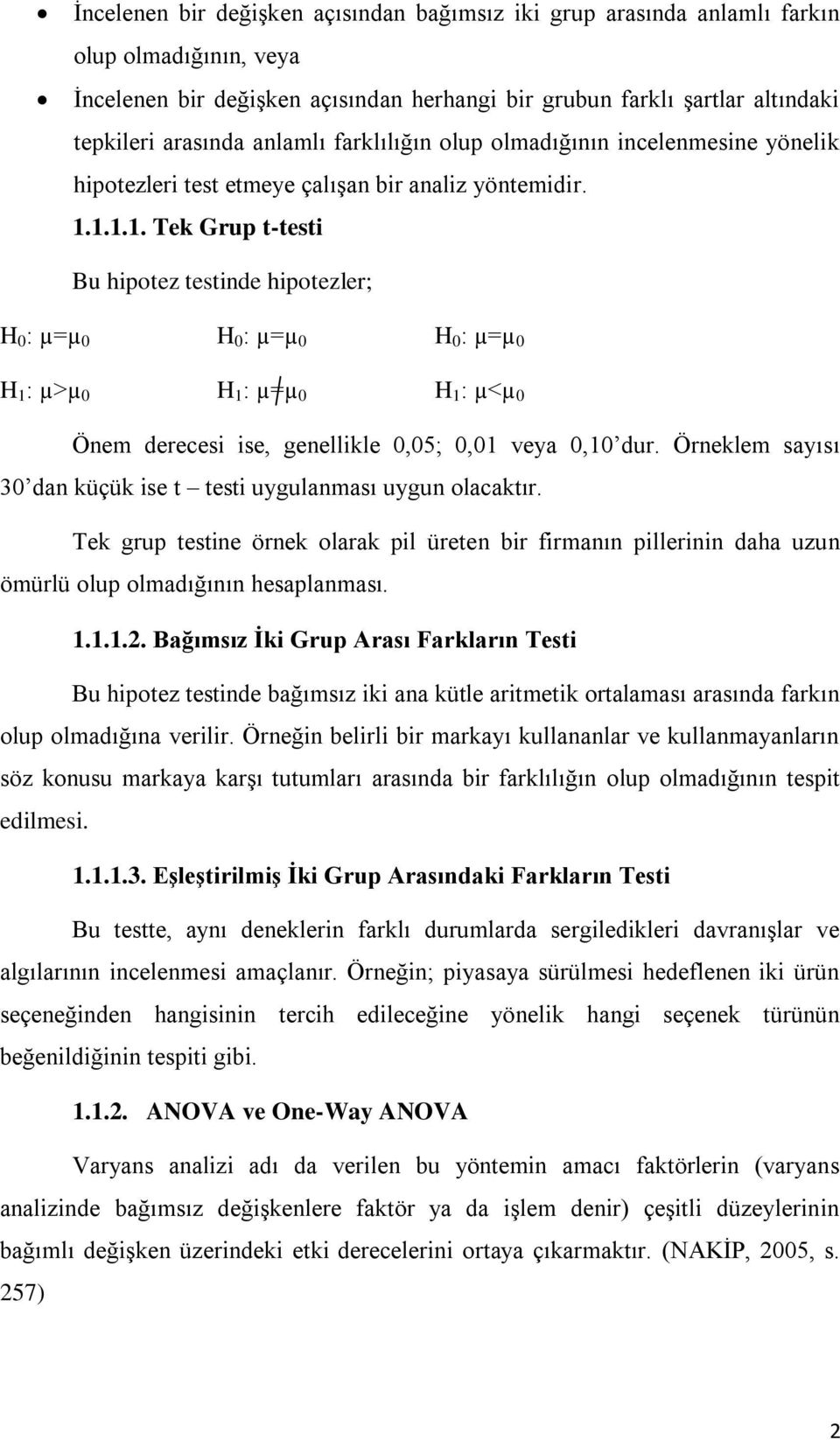 1.1.1. Tek Grup t-testi Bu hipotez testinde hipotezler; H 0 : µ=µ 0 H 0 : µ=µ 0 H 0 : µ=µ 0 H 1 : µ>µ 0 H 1 : µ=µ 0 H 1 : µ<µ 0 Önem derecesi ise, genellikle 0,05; 0,01 veya 0,10 dur.