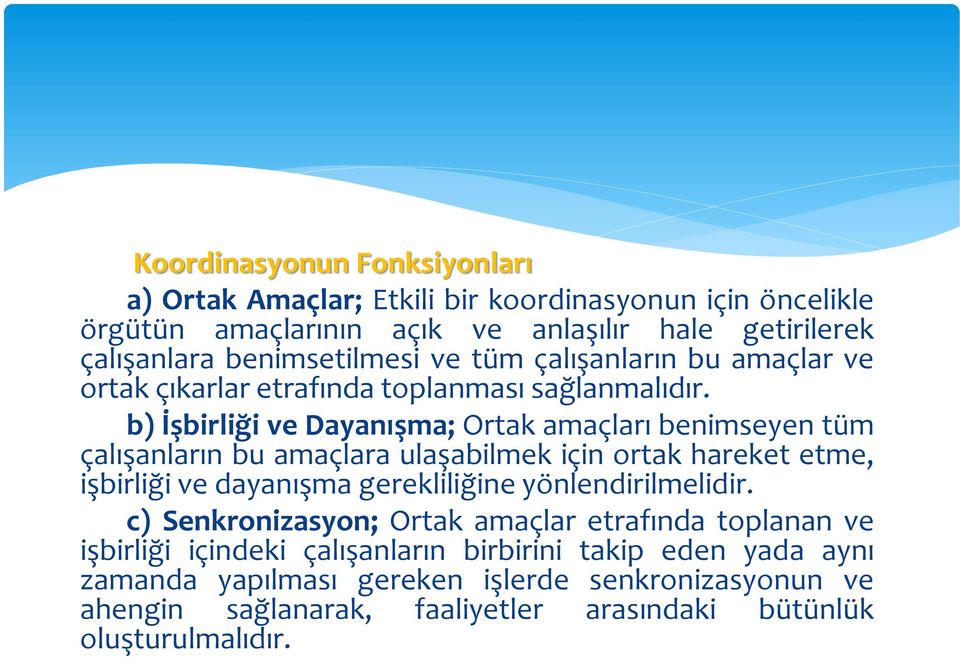 b) İşbirliği ve Dayanışma; Ortak amaçları benimseyen tüm çalışanların bu amaçlara ulaşabilmek için ortak hareket etme, işbirliği ve dayanışma gerekliliğine