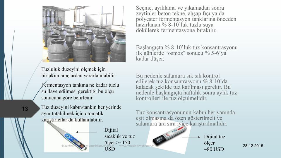 Tuz düzeyini kabın/tankın her yerinde aynı tutabilmek için otomatik karıştırıcılar da kullanılabilir.