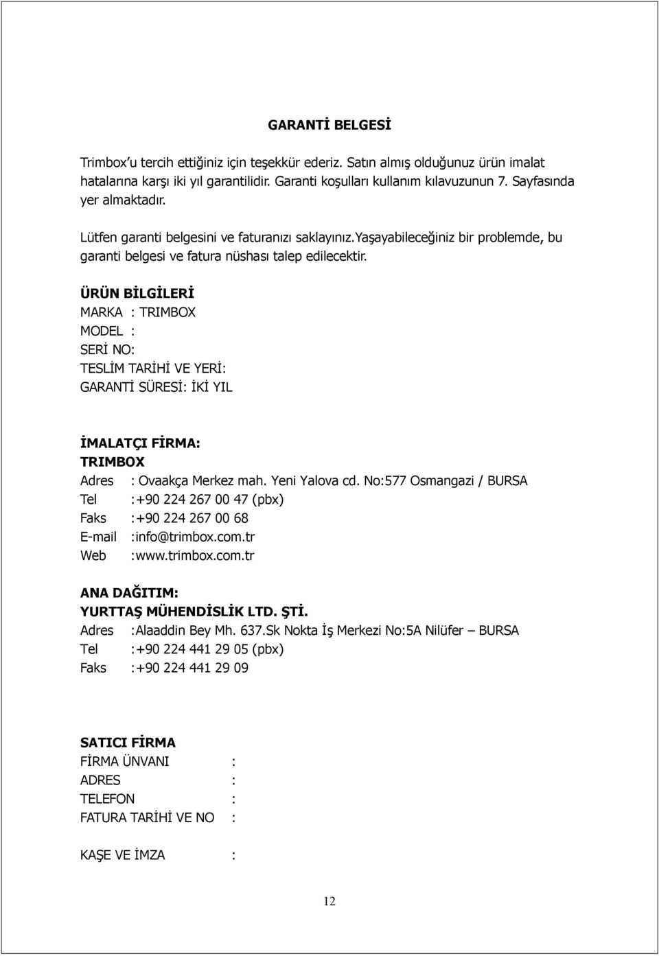 ÜRÜN BĠLGĠLERĠ MARKA : TRIMBOX MODEL : SERİ NO : TESLİM TARİHİ VE YERİ: GARANTİ SÜRESİ: İKİ YIL ĠMALATÇI FĠRMA: TRIMBOX Adres : Ovaakça Merkez mah. Yeni Yalova cd.