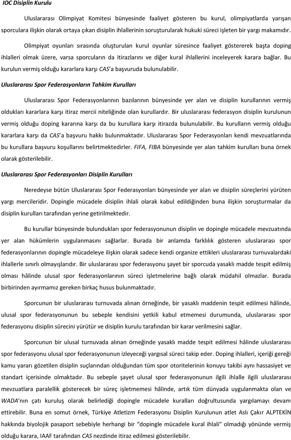 Olimpiyat oyunları sırasında oluşturulan kurul oyunlar süresince faaliyet göstererek başta doping ihlalleri olmak üzere, varsa sporcuların da itirazlarını ve diğer kural ihlallerini inceleyerek