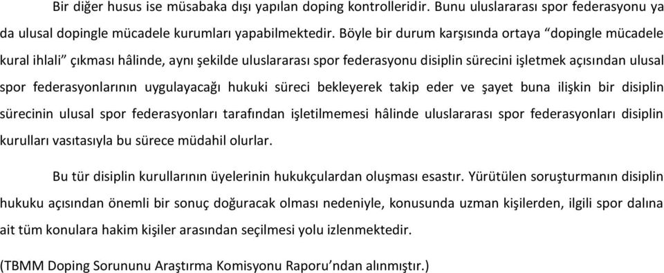 uygulayacağı hukuki süreci bekleyerek takip eder ve şayet buna ilişkin bir disiplin sürecinin ulusal spor federasyonları tarafından işletilmemesi hâlinde uluslararası spor federasyonları disiplin