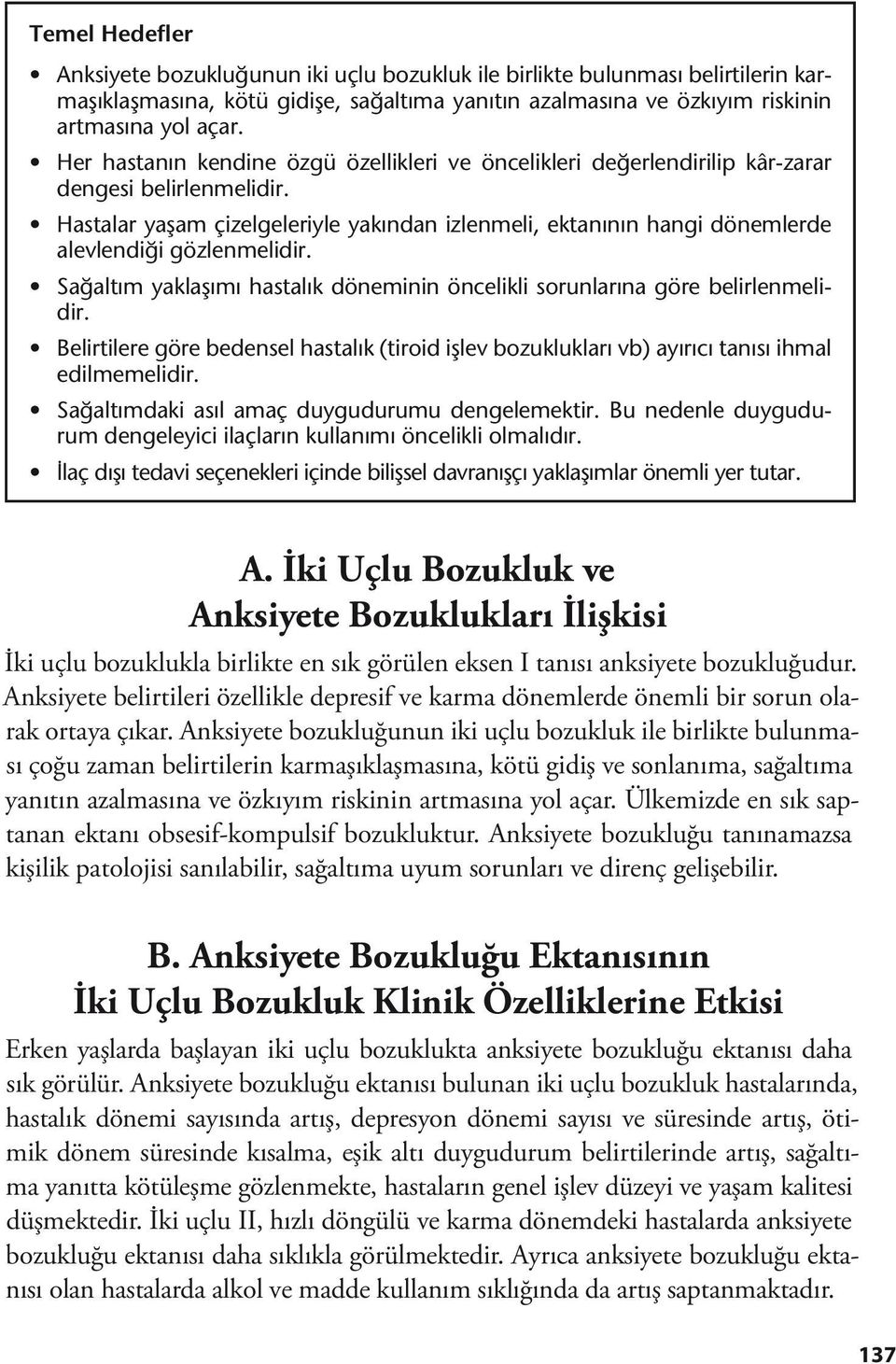 Hastalar yaşam çizelgeleriyle yakından izlenmeli, ektanının hangi dönemlerde alevlendiği gözlenmelidir. Sağaltım yaklaşımı hastalık döneminin öncelikli sorunlarına göre belirlenmelidir.