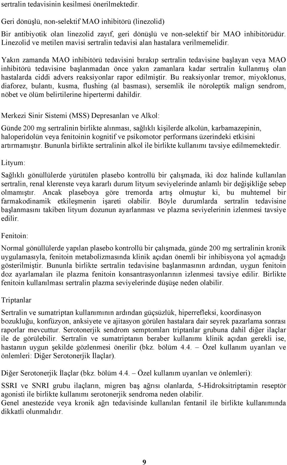 Yakın zamanda MAO inhibitörü tedavisini bırakıp sertralin tedavisine başlayan veya MAO inhibitörü tedavisine başlanmadan önce yakın zamanlara kadar sertralin kullanmış olan hastalarda ciddi advers