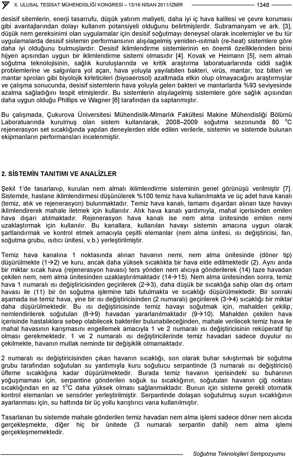 [3], düşük nem gereksinimi olan uygulamalar için desisif soğutmayı deneysel olarak incelemişler ve bu tür uygulamalarda desisif sistemin performansının alışılagelmiş yeniden-ısıtmalı (re-heat)