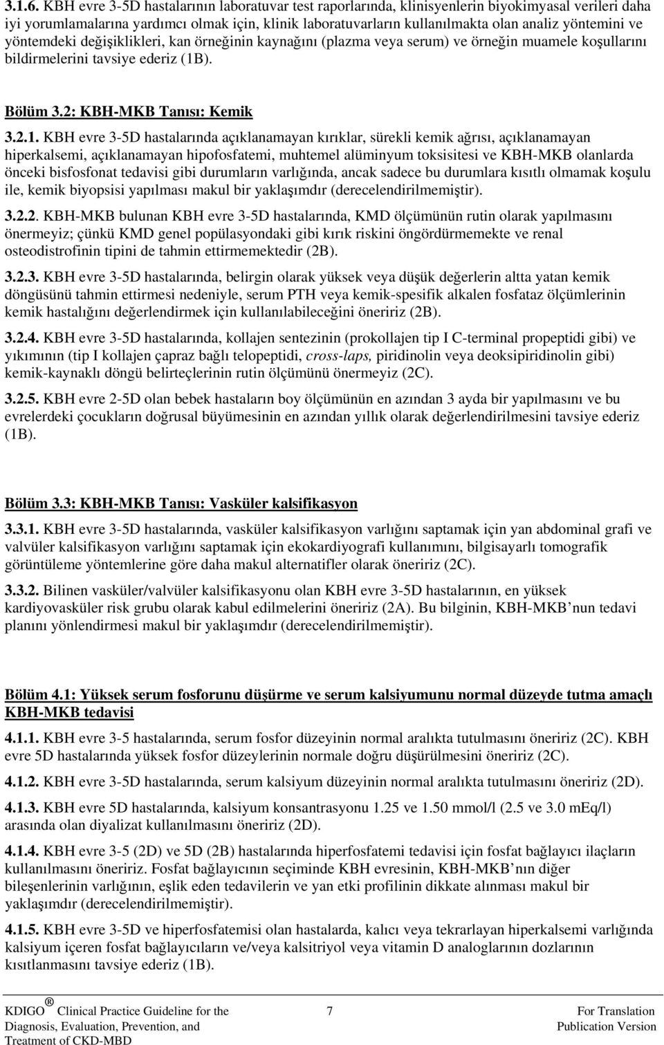 yöntemini ve yöntemdeki değişiklikleri, kan örneğinin kaynağını (plazma veya serum) ve örneğin muamele koşullarını bildirmelerini tavsiye ederiz (1B