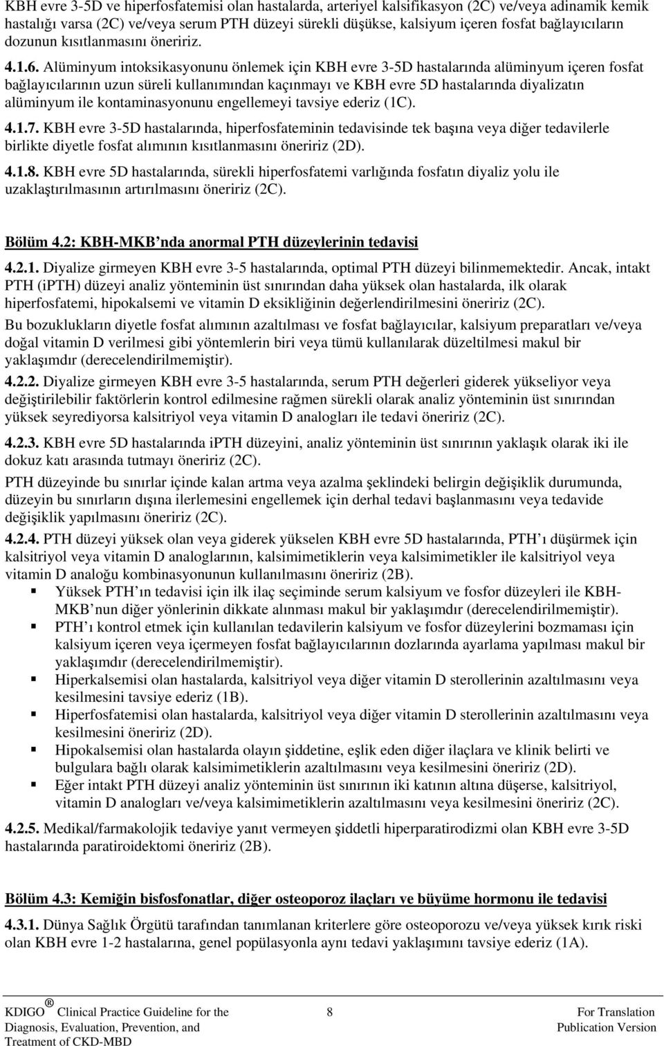 Alüminyum intoksikasyonunu önlemek için KBH evre 3-5D hastalarında alüminyum içeren fosfat bağlayıcılarının uzun süreli kullanımından kaçınmayı ve KBH evre 5D hastalarında diyalizatın alüminyum ile