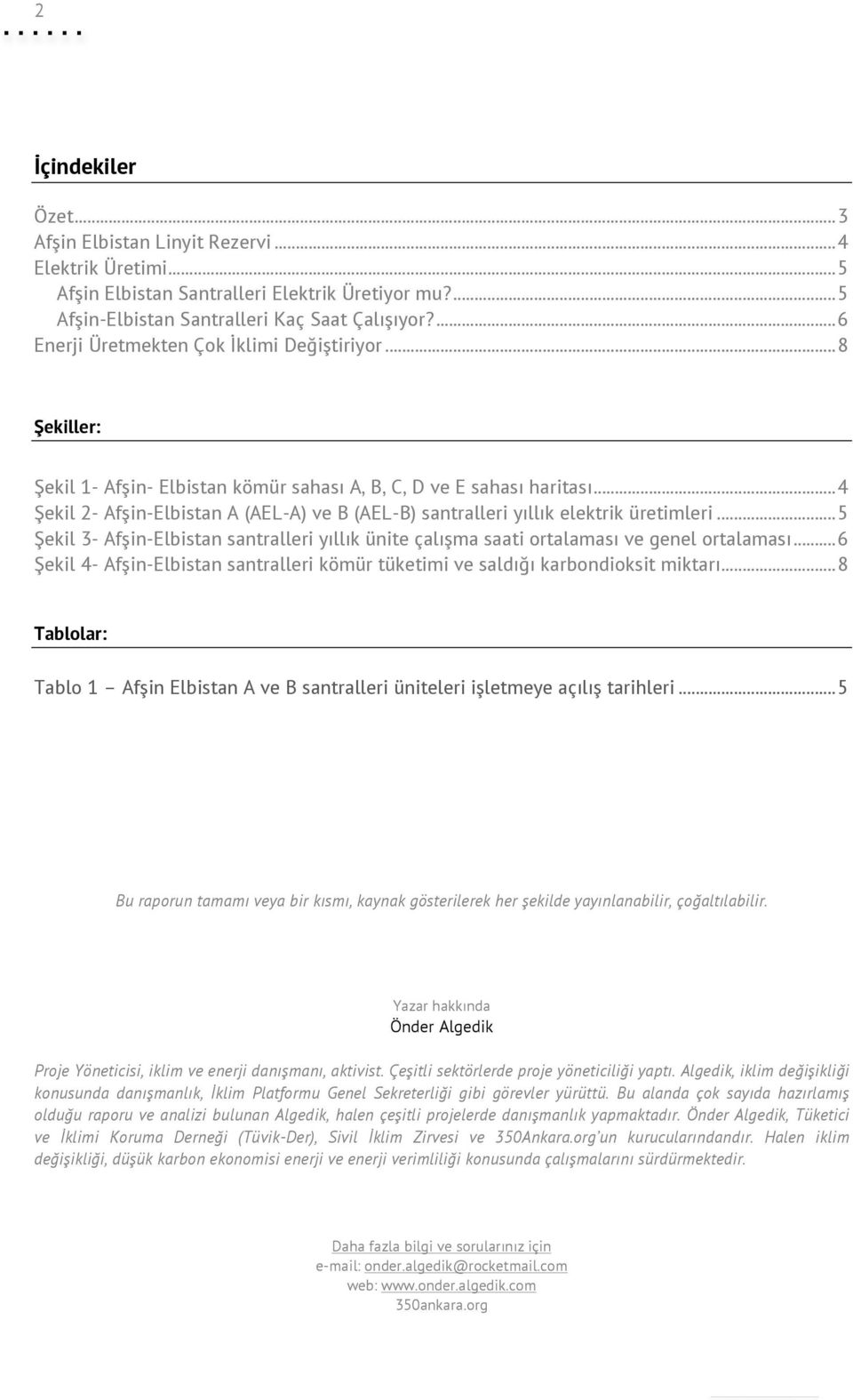 .. 4 Şekil 2- Afşin-Elbistan A (AEL-A) ve B (AEL-B) santralleri yıllık elektrik üretimleri... 5 Şekil 3- Afşin-Elbistan santralleri yıllık ünite çalışma saati ortalaması ve genel ortalaması.