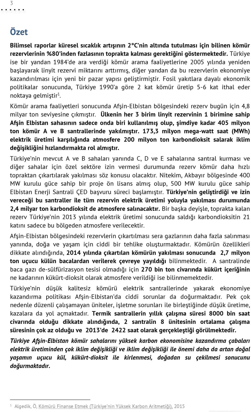 yeni bir pazar yapısı geliştirmiştir. Fosil yakıtlara dayalı ekonomik politikalar sonucunda, Türkiye 1990 a göre 2 kat kömür üretip 5-6 kat ithal eder noktaya gelmiştir 1.