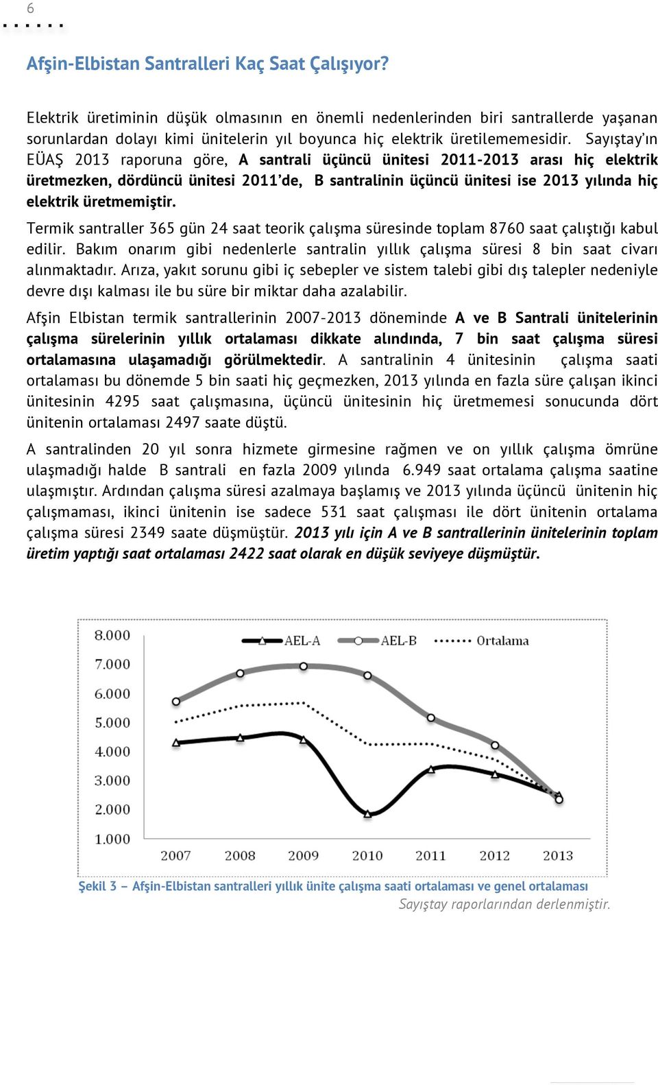 Sayıştay ın EÜAŞ 2013 raporuna göre, A santrali üçüncü ünitesi 2011-2013 arası hiç elektrik üretmezken, dördüncü ünitesi 2011 de, B santralinin üçüncü ünitesi ise 2013 yılında hiç elektrik