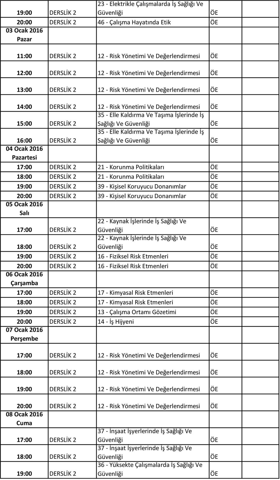 DERSLİK 2 35 - Elle Kaldırma Ve Taşıma İşlerinde İş Sağlığı Ve 04 Ocak 206 7:00 DERSLİK 2 2 - Korunma Politikaları 8:00 DERSLİK 2 2 - Korunma Politikaları 9:00 DERSLİK 2 39 - Kişisel Koruyucu