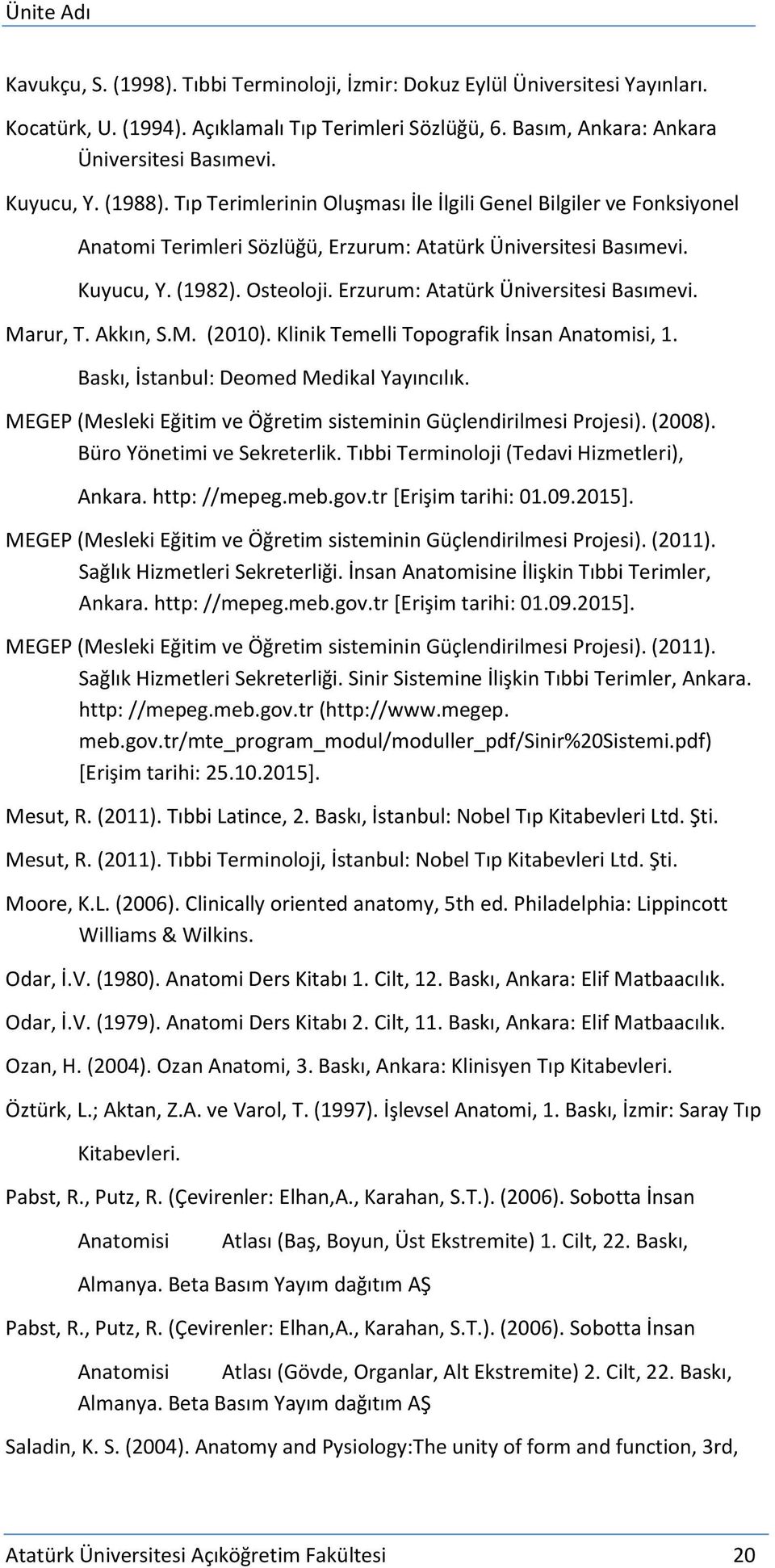 Erzurum: Atatürk Üniversitesi Basımevi. Marur, T. Akkın, S.M. (2010). Klinik Temelli Topografik İnsan Anatomisi, 1. Baskı, İstanbul: Deomed Medikal Yayıncılık.