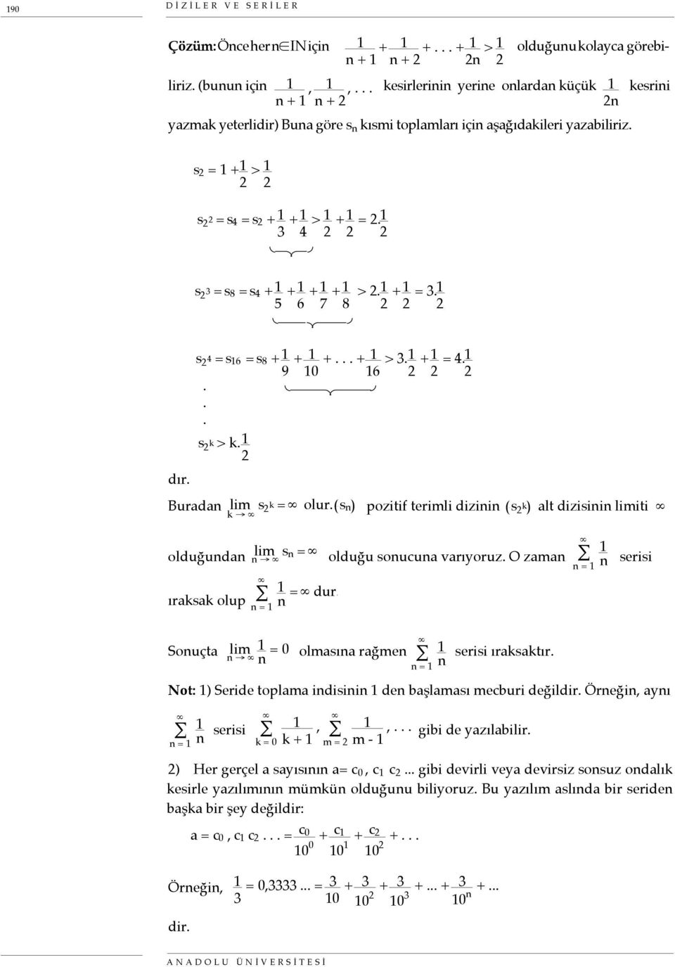 2 s 2 4 = s 6 = s 8 + 9 + 0 +... + 6 > 3. 2 + 2 = 4. 2... s 2 k > k. 2 dır. Burada s 2 k = olur. s pozitif terimli dizii s 2 k alt dizisii iti k οlduğuda s = olduğu soucua varıyoruz.