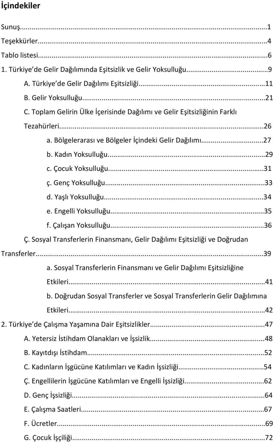 Genç Yoksulluğu...33 d. Yaşlı Yoksulluğu...34 e. Engelli Yoksulluğu...35 f. Çalışan Yoksulluğu...36 Ç. Sosyal Transferlerin Finansmanı, Gelir Dağılımı Eşitsizliği ve Doğrudan Transferler...39 a.