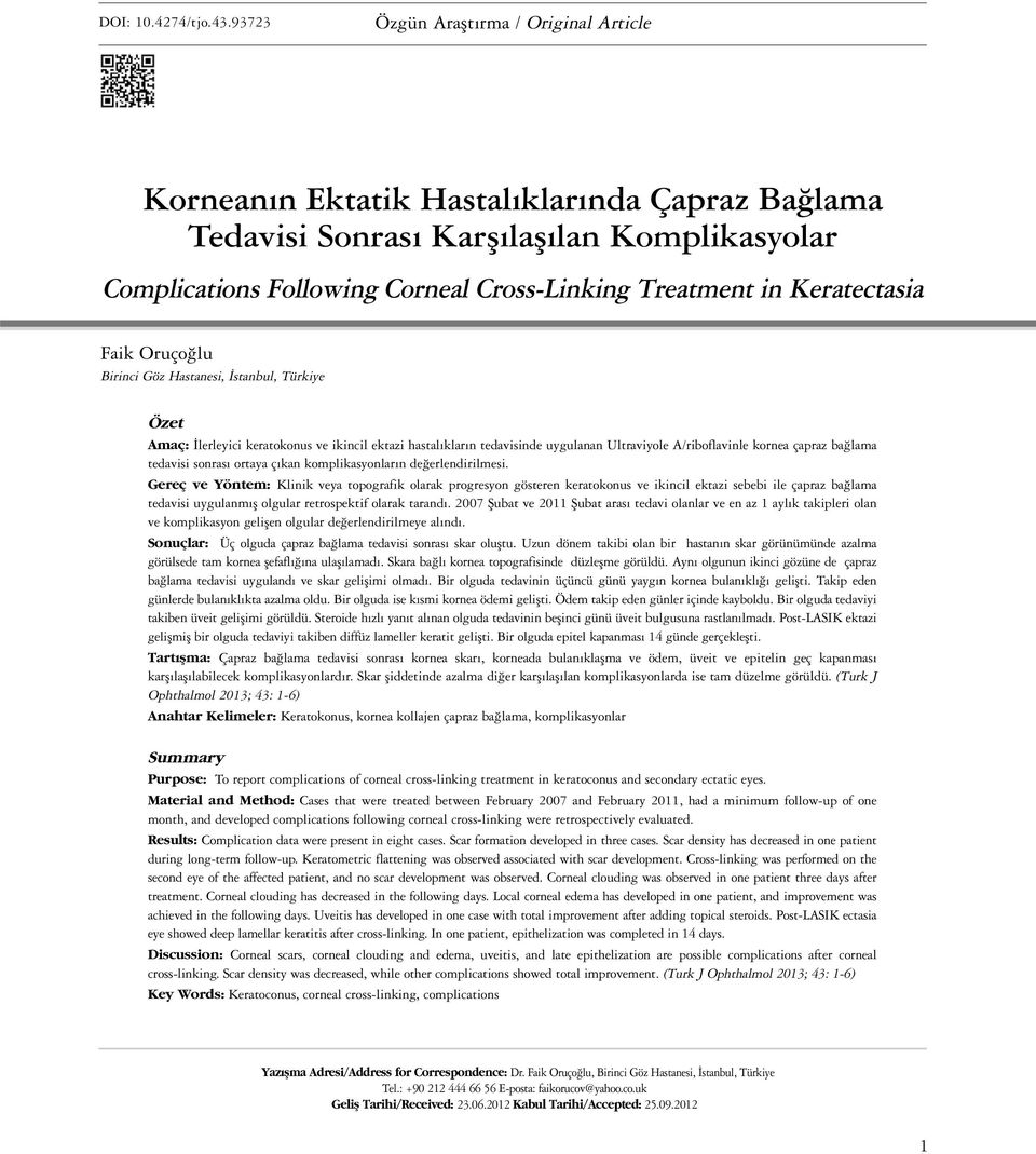 Keratectasia Faik Oruçoğlu Birinci Göz Hastanesi, İstanbul, Türkiye Özet Amaç: İlerleyici keratokonus ve ikincil ektazi hastalıkların tedavisinde uygulanan Ultraviyole A/riboflavinle kornea çapraz