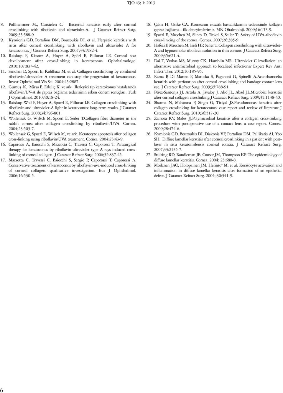 10. Raiskup F, Kissner A, Hoyer A, Spörl E, Pillunat LE. Corneal scar development after cross-linking in keratoconus. Ophthalmologe. 2010;107:837-42. 11. Sandner D, Spoerl E, Kohlhaas M, et al.