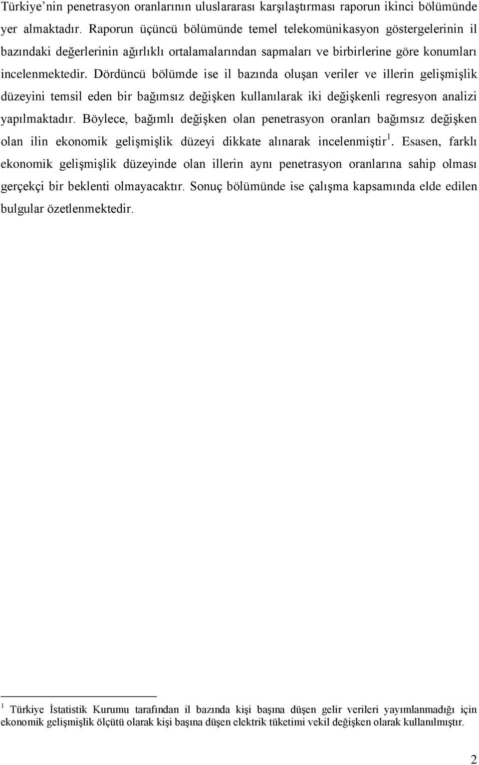 Dördüncü bölümde ise il bazında oluşan veriler ve illerin gelişmişlik düzeyini temsil eden bir bağımsız değişken kullanılarak iki değişkenli regresyon analizi yapılmaktadır.