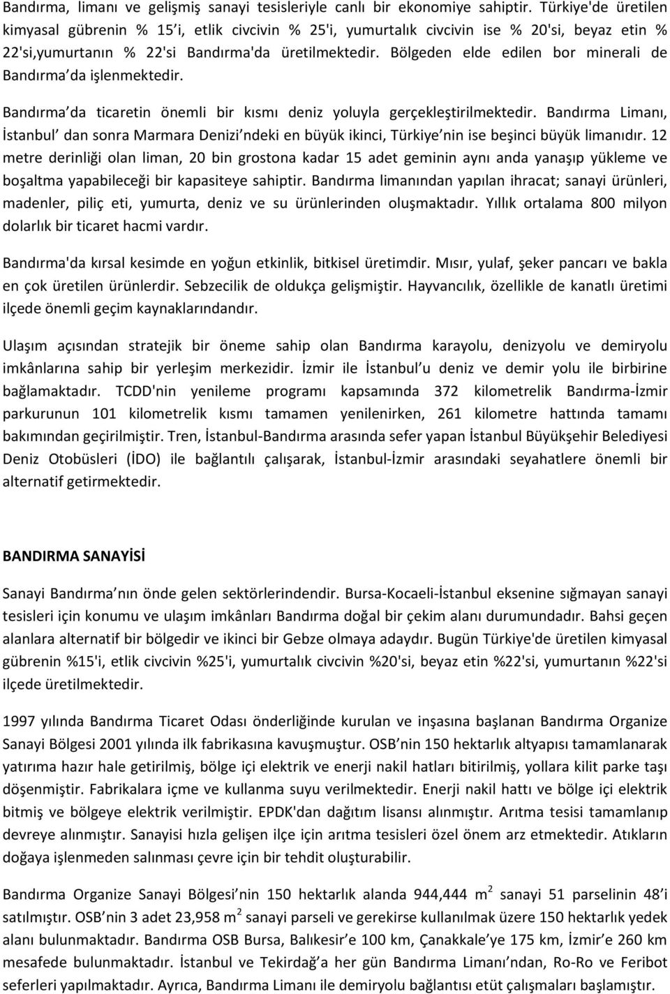 Bölgeden elde edilen bor minerali de Bandırma da işlenmektedir. Bandırma da ticaretin önemli bir kısmı deniz yoluyla gerçekleştirilmektedir.