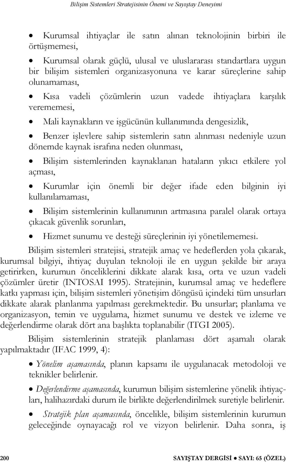 nedeniyle uzun dönemde kaynak israfına neden olunması, Bilişim sistemlerinden kaynaklanan hataların yıkıcı etkilere yol açması, Kurumlar için önemli bir değer ifade eden bilginin iyi kullanılamaması,