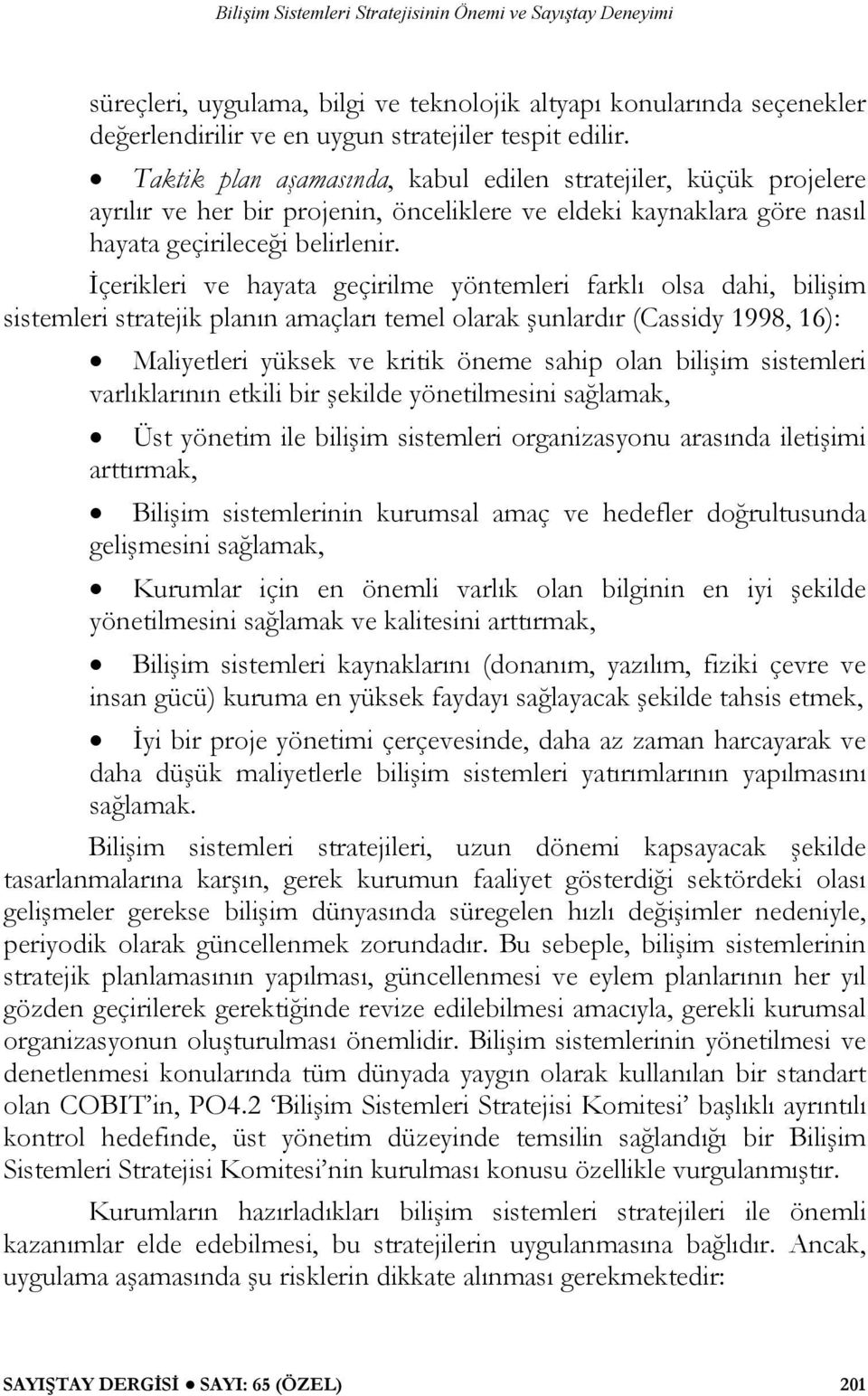 İçerikleri ve hayata geçirilme yöntemleri farklı olsa dahi, bilişim sistemleri stratejik planın amaçları temel olarak şunlardır (Cassidy 1998, 16): Maliyetleri yüksek ve kritik öneme sahip olan