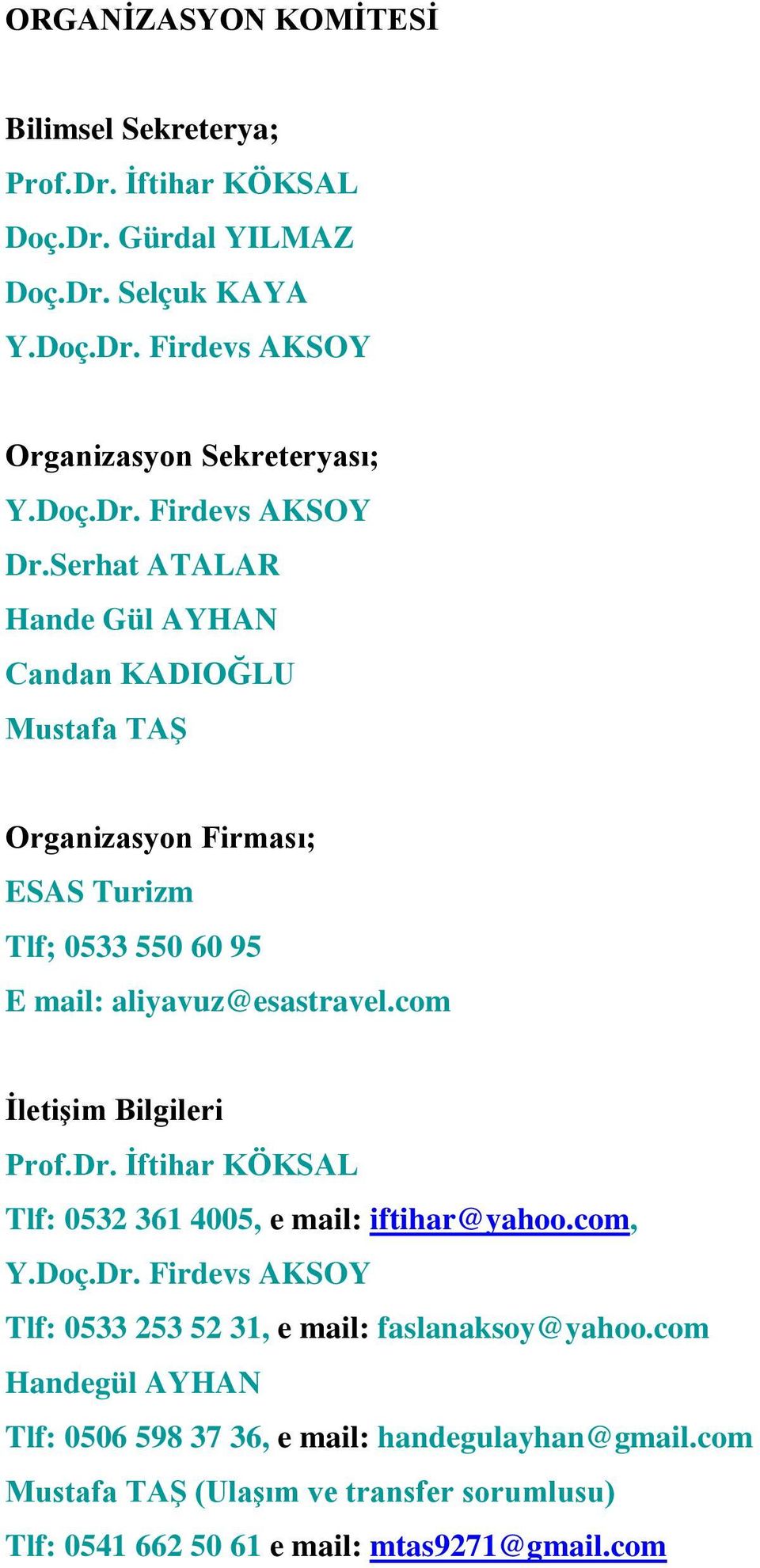 Serhat ATALAR Hande Gül AYHAN Candan KADIOĞLU Mustafa TAŞ Organizasyon Firması; ESAS Turizm Tlf; 0533 550 60 95 E mail: aliyavuz@esastravel.