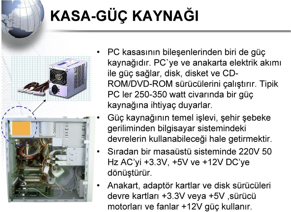 Tipik PC ler 250-350 watt civarında bir güç kaynağına ihtiyaç duyarlar.