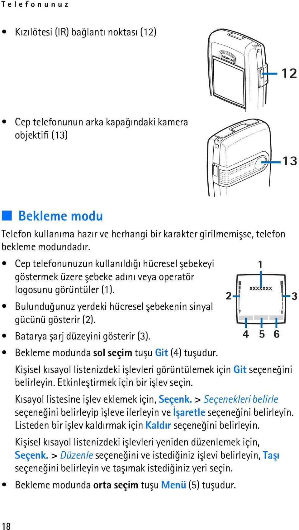 Batarya þarj düzeyini gösterir (3). Bekleme modunda sol seçim tuþu Git (4) tuþudur. Kiþisel kýsayol listenizdeki iþlevleri görüntülemek için Git seçeneðini belirleyin.