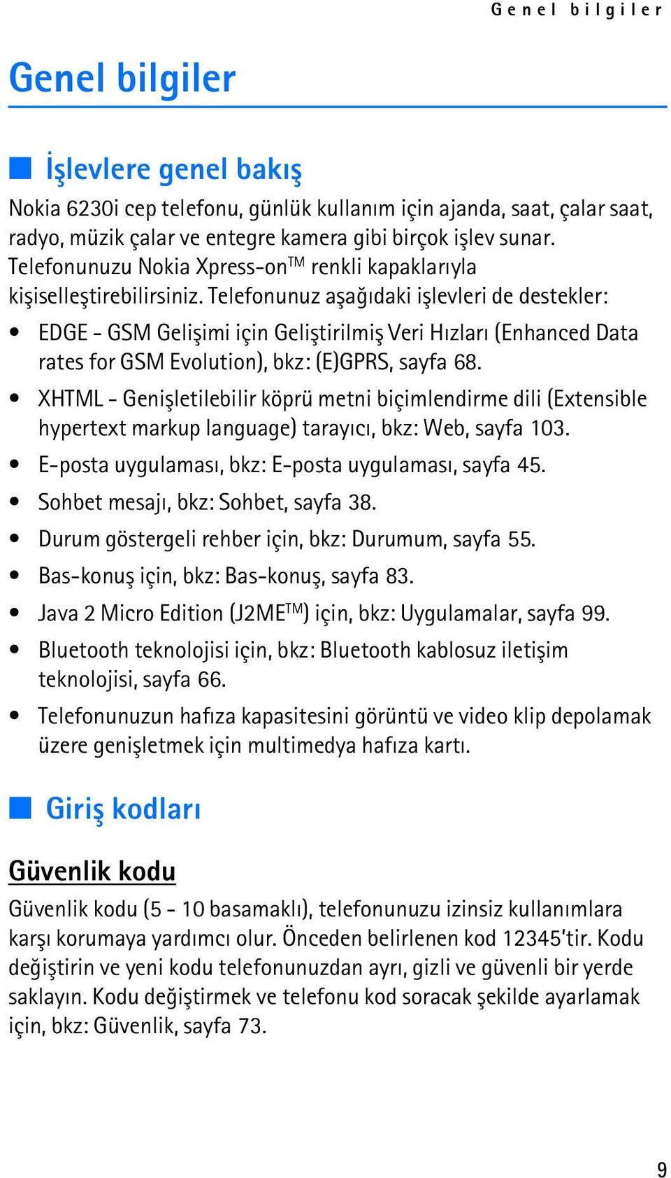Telefonunuz aþaðýdaki iþlevleri de destekler: EDGE - GSM Geliþimi için Geliþtirilmiþ Veri Hýzlarý (Enhanced Data rates for GSM Evolution), bkz: (E)GPRS, sayfa 68.