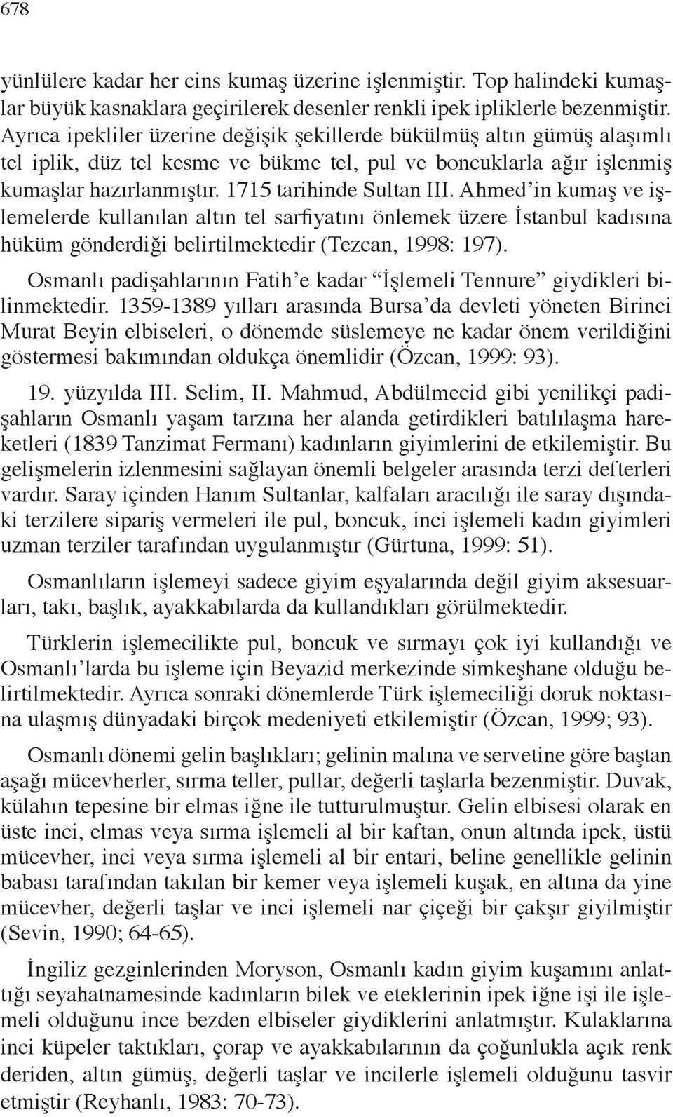 Ahmed in kumaş ve işlemelerde kullanılan altın tel sarfiyatını önlemek üzere İstanbul kadısına hüküm gönderdiği belirtilmektedir (Tezcan, 1998: 197).