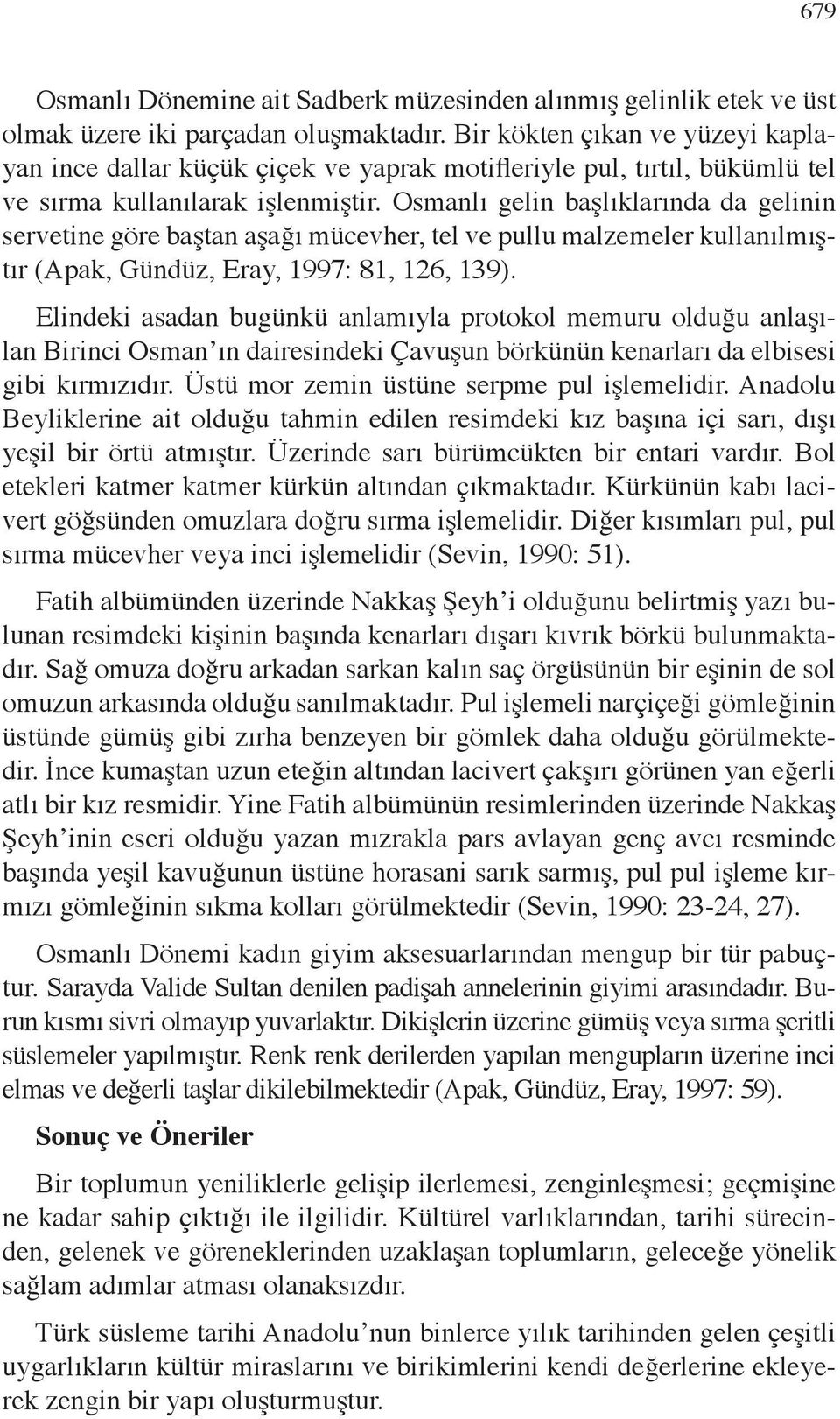 Osmanlı gelin başlıklarında da gelinin servetine göre baştan aşağı mücevher, tel ve pullu malzemeler kullanılmıştır (Apak, Gündüz, Eray, 1997: 81, 126, 139).