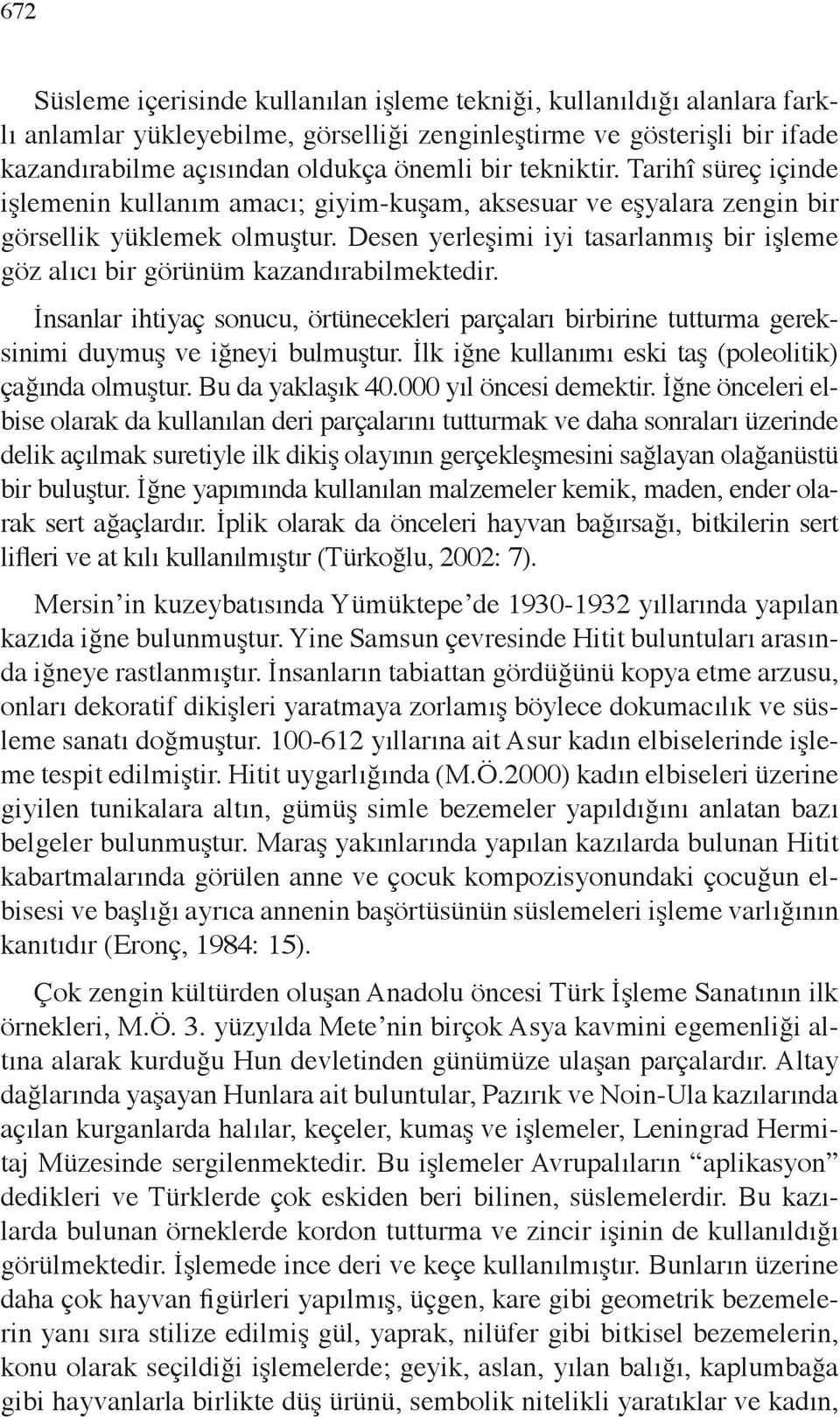 Desen yerleşimi iyi tasarlanmış bir işleme göz alıcı bir görünüm kazandırabilmektedir. İnsanlar ihtiyaç sonucu, örtünecekleri parçaları birbirine tutturma gereksinimi duymuş ve iğneyi bulmuştur.