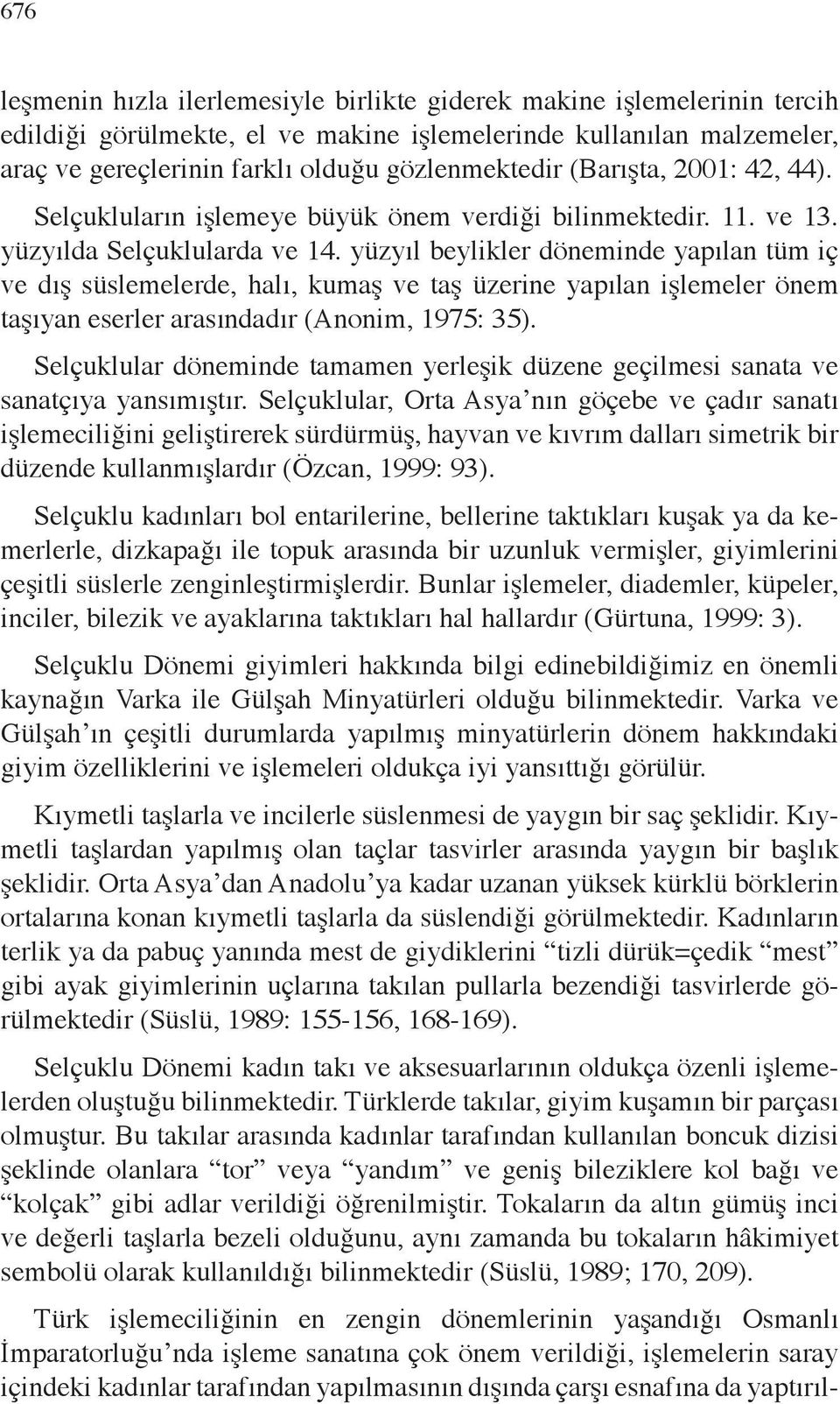 yüzyıl beylikler döneminde yapılan tüm iç ve dış süslemelerde, halı, kumaş ve taş üzerine yapılan işlemeler önem taşıyan eserler arasındadır (Anonim, 1975: 35).