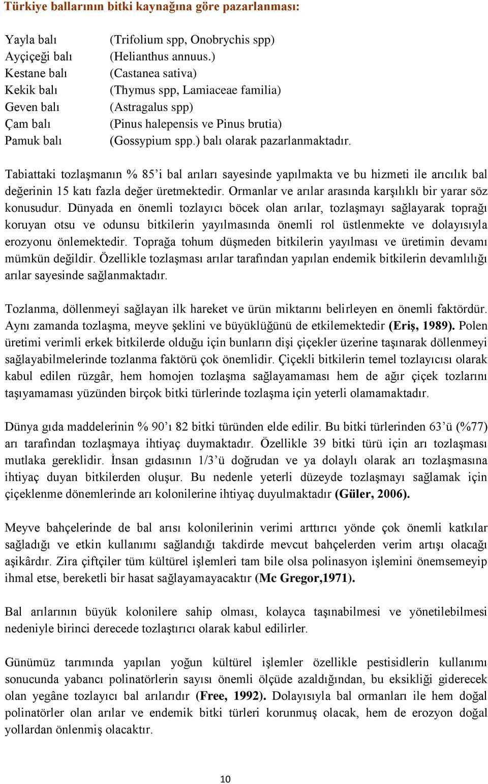 Tabiattaki tozlaşmanın % 85 i bal arıları sayesinde yapılmakta ve bu hizmeti ile arıcılık bal değerinin 15 katı fazla değer üretmektedir.