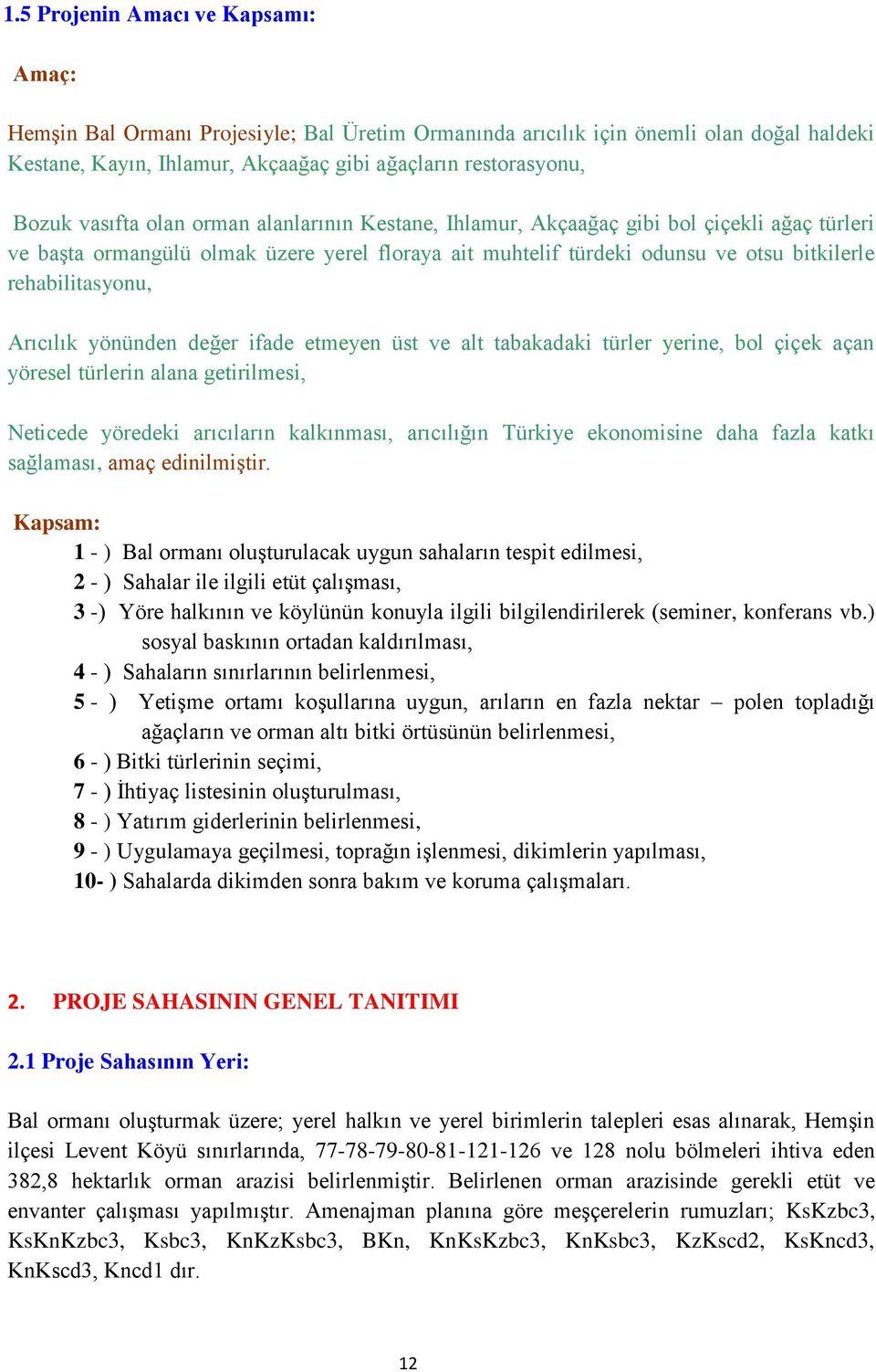 Arıcılık yönünden değer ifade etmeyen üst ve alt tabakadaki türler yerine, bol çiçek açan yöresel türlerin alana getirilmesi, Neticede yöredeki arıcıların kalkınması, arıcılığın Türkiye ekonomisine