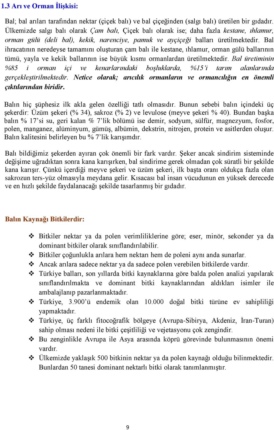 Bal ihracatının neredeyse tamamını oluşturan çam balı ile kestane, ıhlamur, orman gülü ballarının tümü, yayla ve kekik ballarının ise büyük kısmı ormanlardan üretilmektedir.