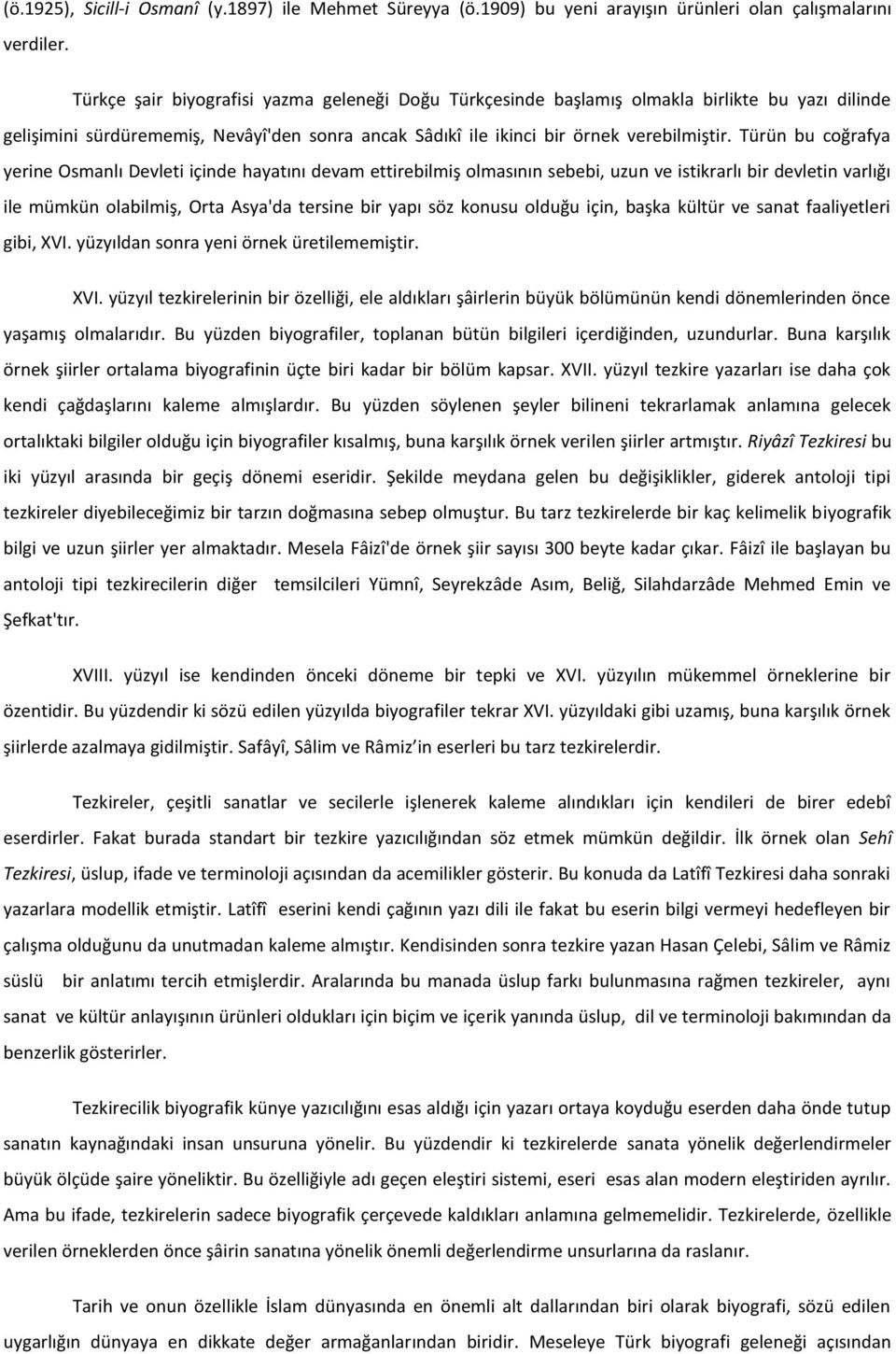 Türün bu coğrafya yerine Osmanlı Devleti içinde hayatını devam ettirebilmiş olmasının sebebi, uzun ve istikrarlı bir devletin varlığı ile mümkün olabilmiş, Orta Asya'da tersine bir yapı söz konusu