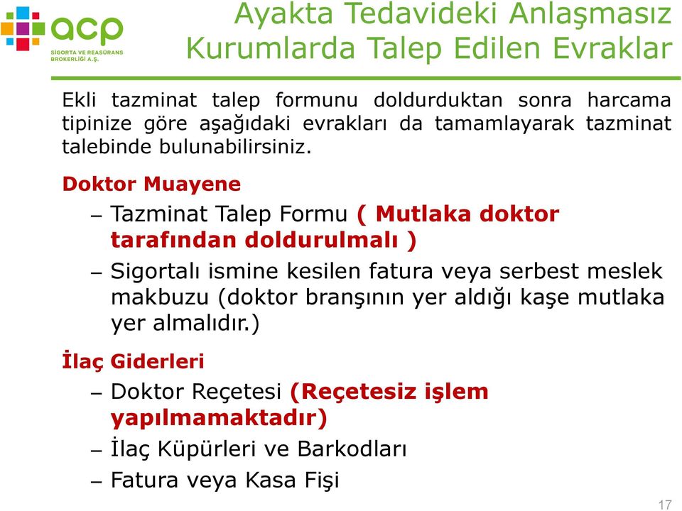 Doktor Muayene Tazminat Talep Formu ( Mutlaka doktor tarafından doldurulmalı ) Sigortalı ismine kesilen fatura veya serbest