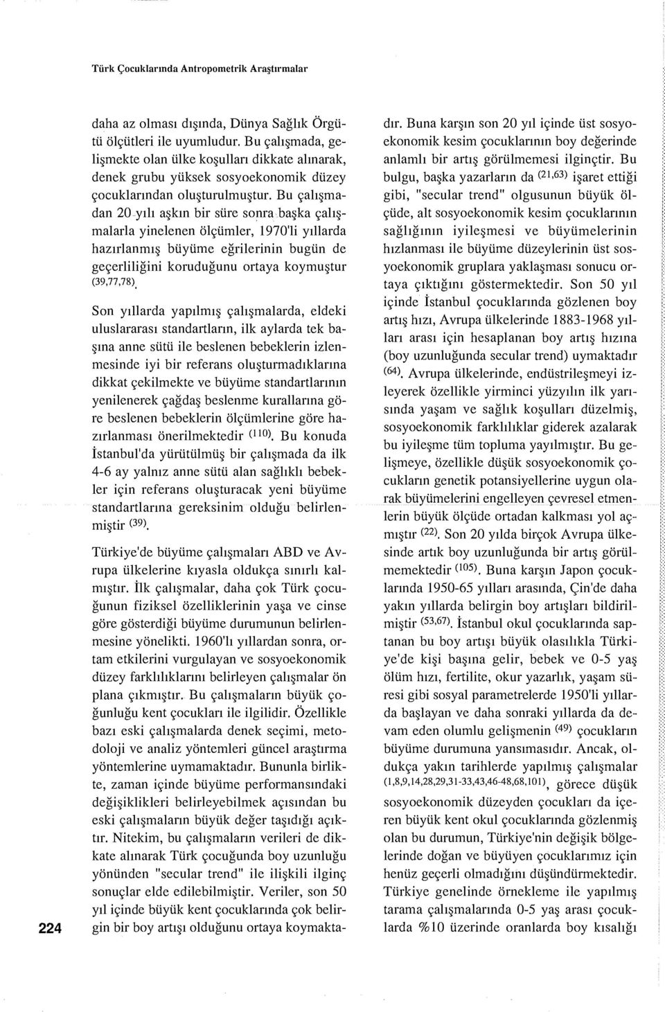 Bu çalışmadan 20 yılı aşkın bir süre sonra başka çalışmalarla yinelenen ölçümler, 1970'li yıllarda hazırlanmış büyüme eğrilerinin bugün de geçerliliğini koruduğunu ortaya koymuştur (39,77,78).