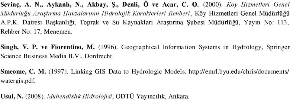 Singh, V. P. ve Fiorentino, M. (1996). Geographical Information Systems in Hydrology, Springer Science Business Media B.V., Dordrecht. Smeome, C. M. (1997).