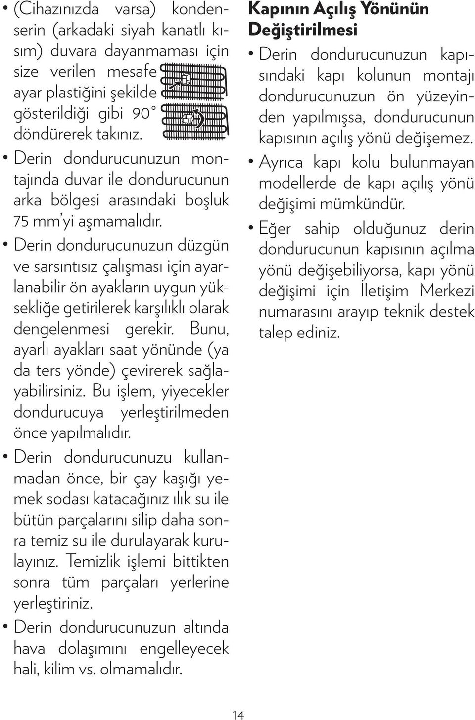 Derin dondurucunuzun düzgün ve sarsıntısız çalışması için ayarlanabilir ön ayakların uygun yüksekliğe getirilerek karşılıklı olarak dengelenmesi gerekir.