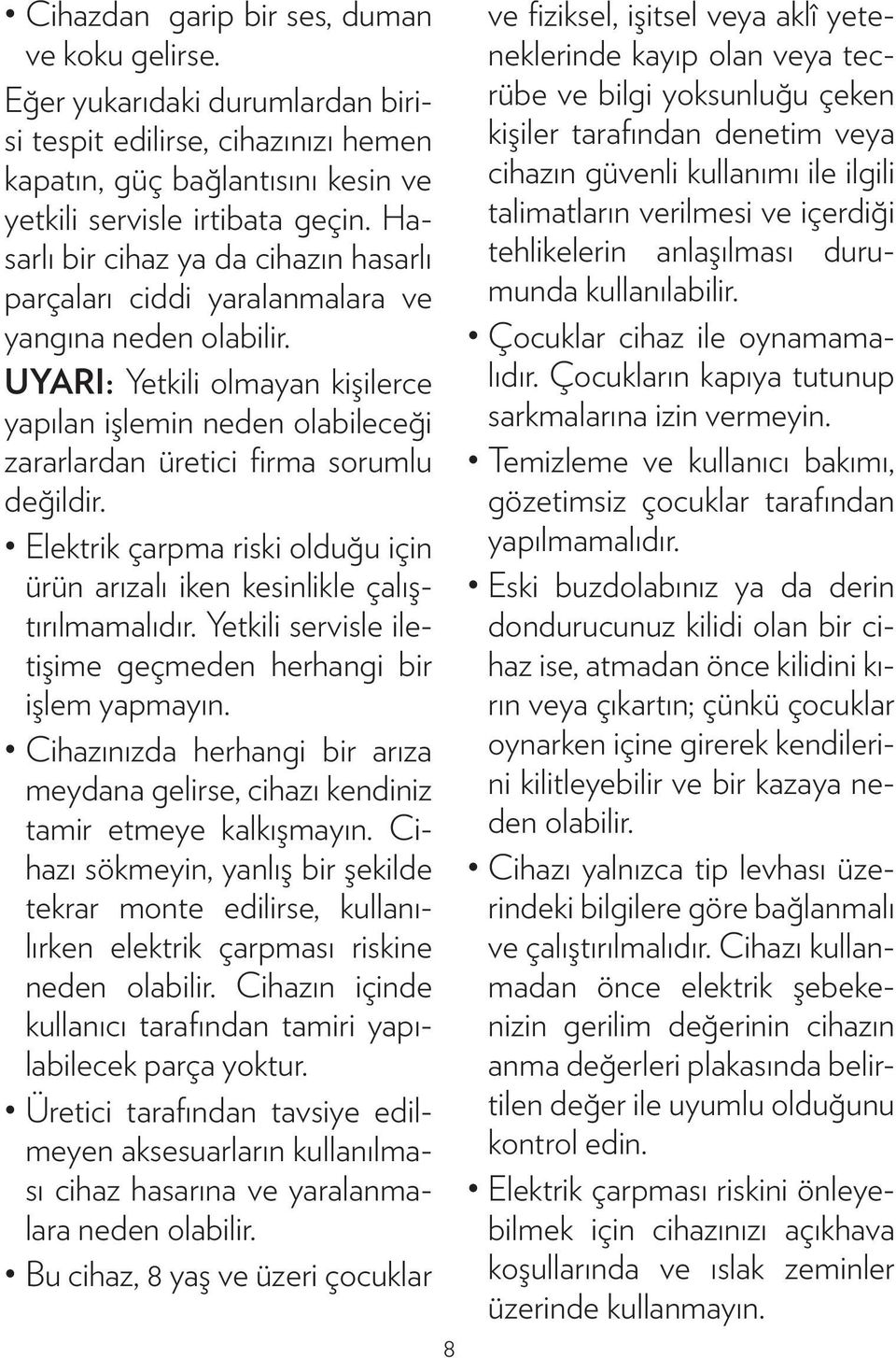 UYARI: Yetkili olmayan kişilerce yapılan işlemin neden olabileceği zararlardan üretici firma sorumlu değildir. Elektrik çarpma riski olduğu için ürün arızalı iken kesinlikle çalıştırılmamalıdır.