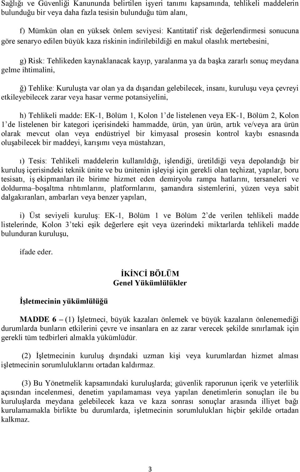 meydana gelme ihtimalini, ğ) Tehlike: Kuruluşta var olan ya da dışarıdan gelebilecek, insanı, kuruluşu veya çevreyi etkileyebilecek zarar veya hasar verme potansiyelini, h) Tehlikeli madde: EK-1,