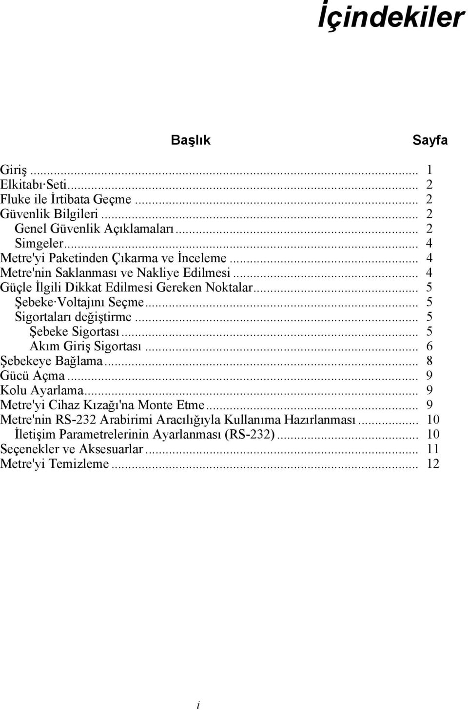 .. 5 Sigortaları değiştirme... 5 Şebeke Sigortası... 5 Akım Giriş Sigortası... 6 Şebekeye Bağlama... 8 Gücü Açma... 9 Kolu Ayarlama.