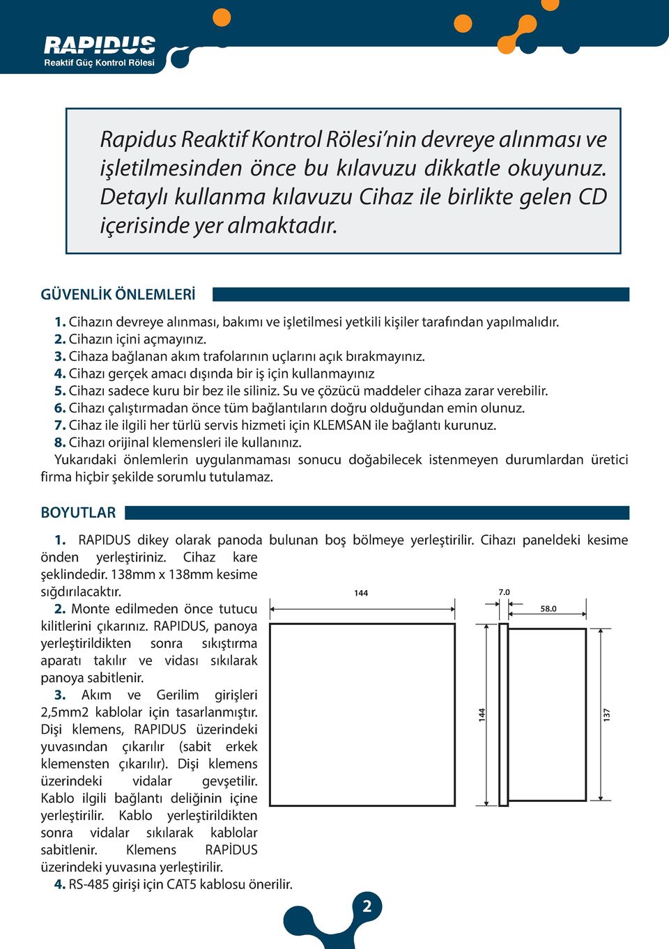 . Cihazı gerçek amaı dışında bir iş için kullanmayınız. Cihazı sadee kuru bir bez ile siliniz. Su ve çözüü maddeler ihaza zarar verebilir.