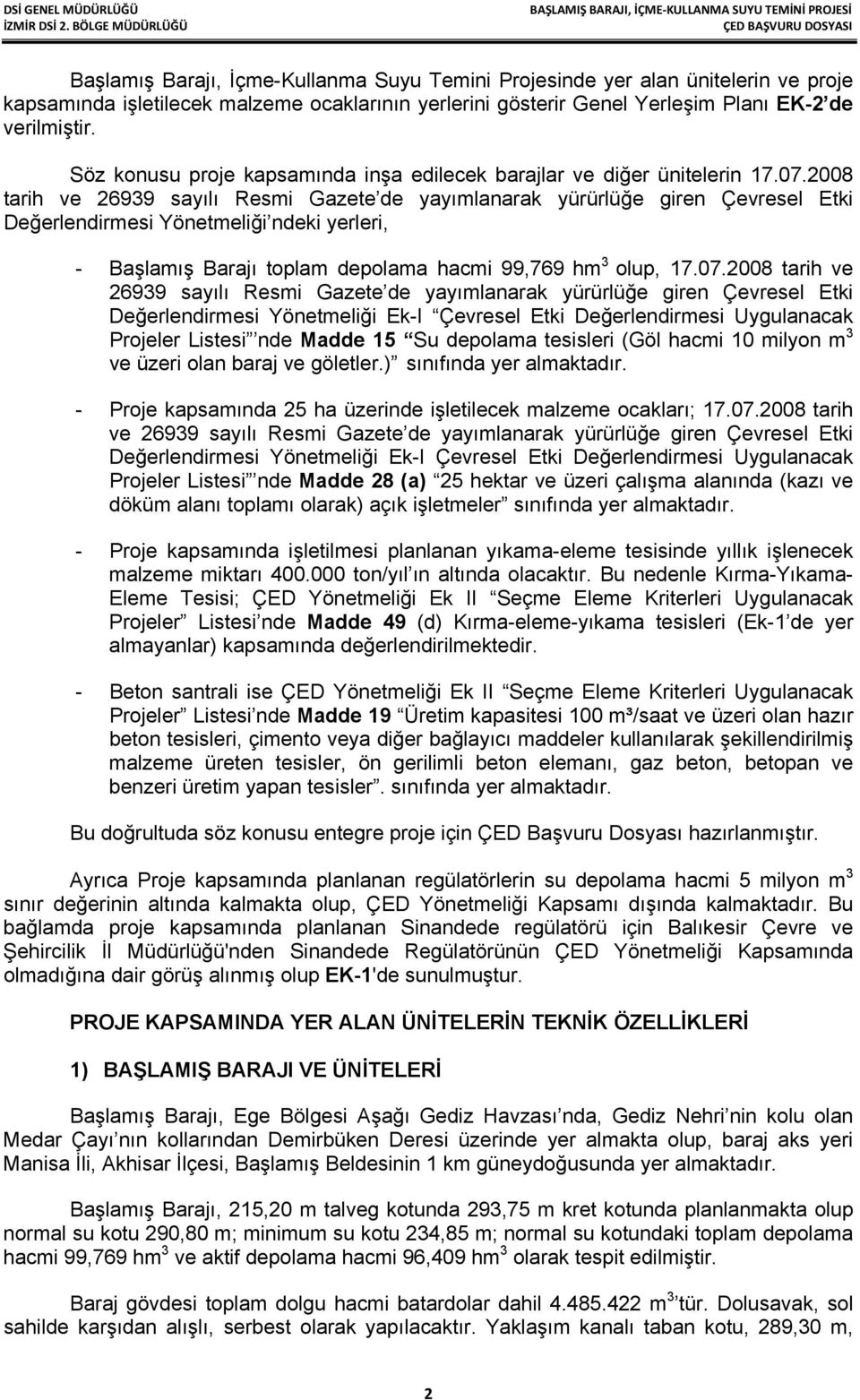 2008 tarih ve 26939 sayılı Resmi Gazete de yayımlanarak yürürlüğe giren Çevresel Etki Değerlendirmesi Yönetmeliği ndeki yerleri, - Başlamış Barajı toplam depolama hacmi 99,769 hm 3 olup, 17.07.