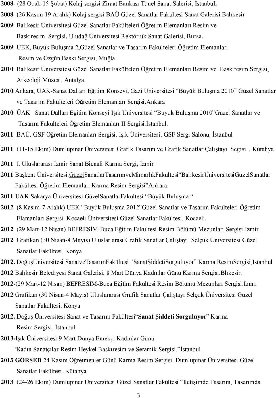 2009 UEK, Büyük Buluşma 2,Güzel Sanatlar ve Tasarım Fakülteleri Öğretim Elemanları Resim ve Özgün Baskı Sergisi, Muğla 2010 Balıkesir Üniversitesi Güzel Sanatlar Fakülteleri Öğretim Elemanları Resim