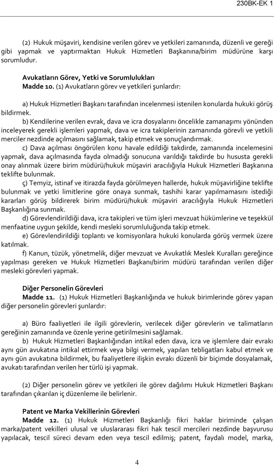 b) Kendilerine verilen evrak, dava ve icra dosyalarını öncelikle zamanaşımı yönünden inceleyerek gerekli işlemleri yapmak, dava ve icra takiplerinin zamanında görevli ve yetkili merciler nezdinde