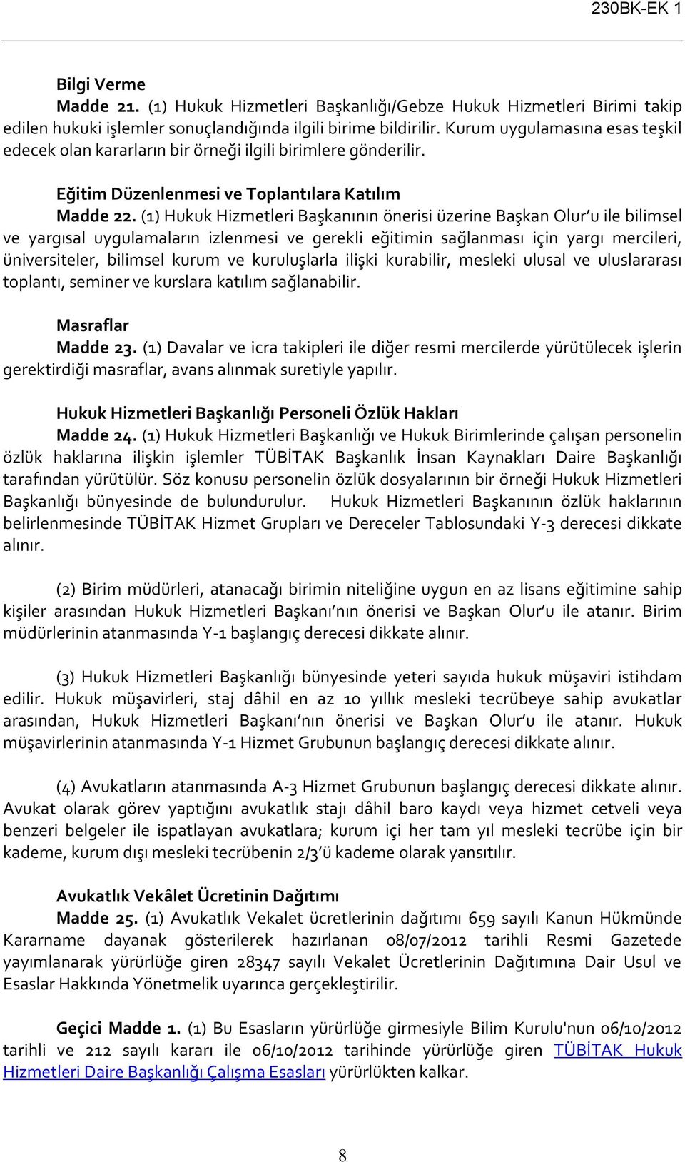 (1) Hukuk Hizmetleri Başkanının önerisi üzerine Başkan Olur u ile bilimsel ve yargısal uygulamaların izlenmesi ve gerekli eğitimin sağlanması için yargı mercileri, üniversiteler, bilimsel kurum ve