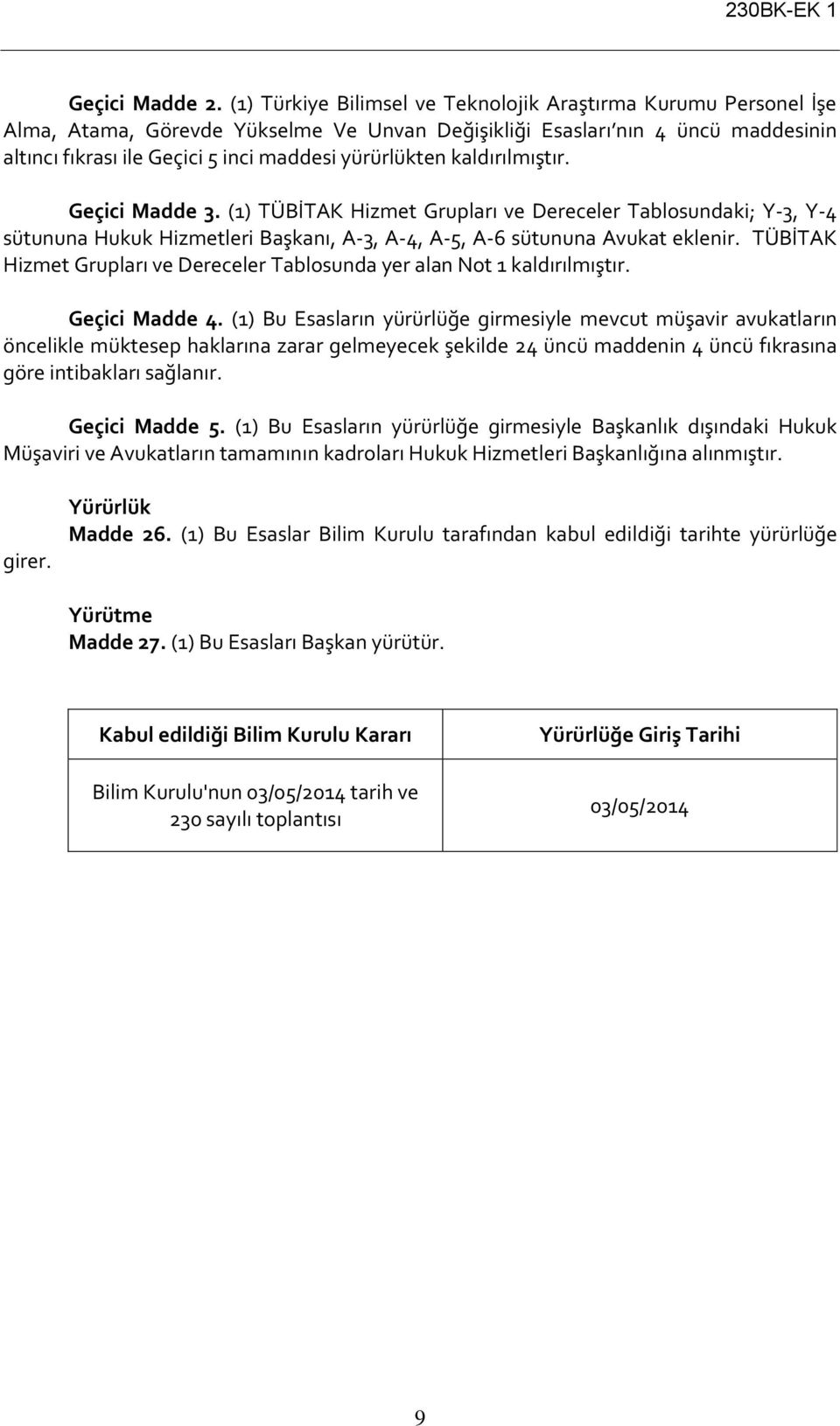 yürürlükten kaldırılmıştır. Geçici Madde 3. (1) TÜBİTAK Hizmet Grupları ve Dereceler Tablosundaki; Y-3, Y-4 sütununa Hukuk Hizmetleri Başkanı, A-3, A-4, A-5, A-6 sütununa Avukat eklenir.